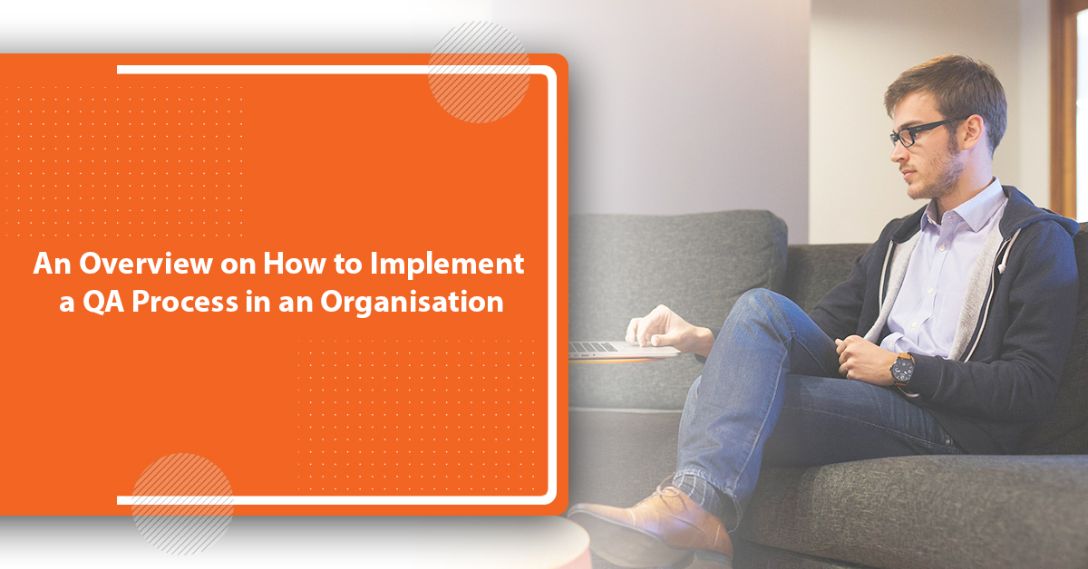 An Overview on How to Implement a QA Process in an Organisation