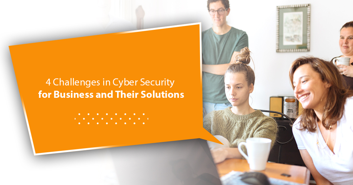4 Challenges in Cyber Security for Business and Their Solutions