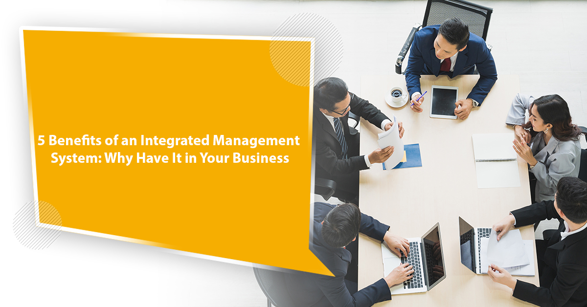 5 Benefits of an Integrated Management System: Why Have It in Your Business