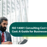 ISO 14001 Consulting Cost vs Certification Cost: A Guide for Businesses